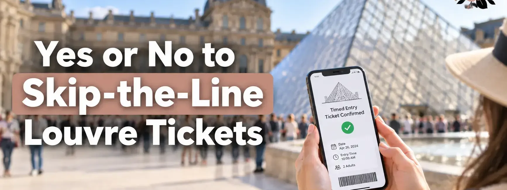 raveler holding a smartphone displaying a confirmed timed-entry ticket in front of the Louvre Pyramid in Paris, with the title Yes or No to Skip-the-Line Louvre Tickets.