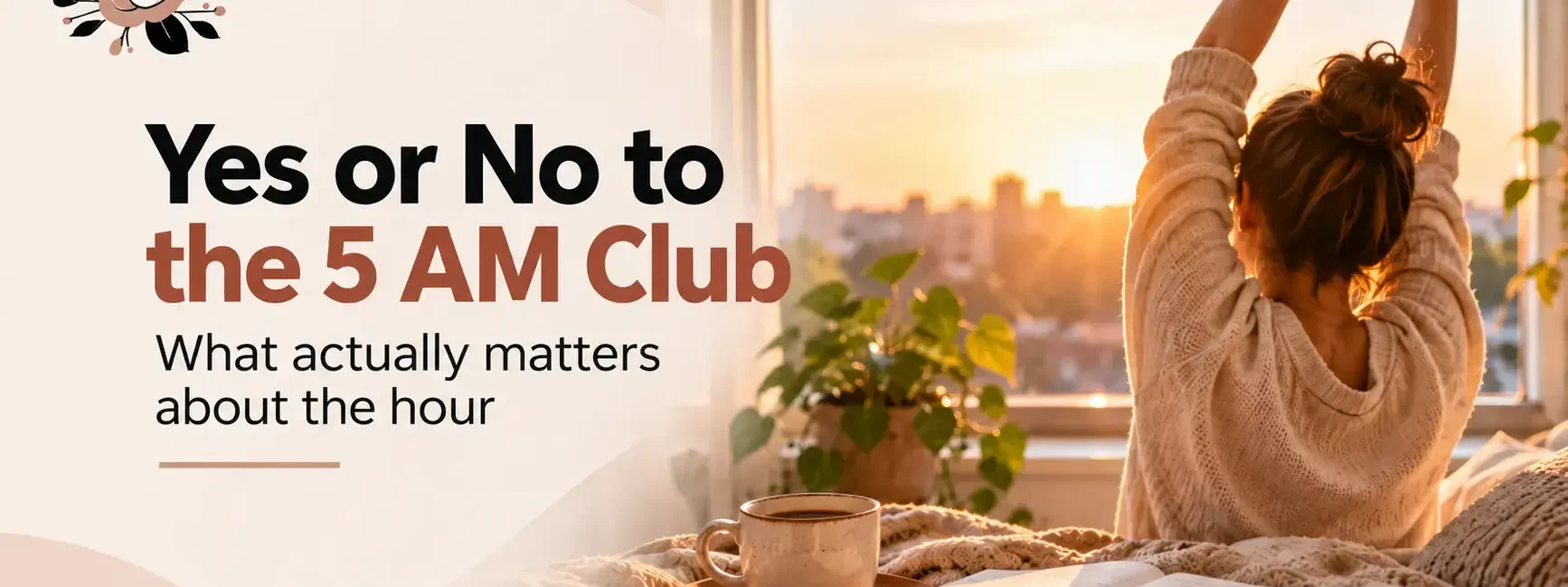 Yes or No to the 5 AM Club – Woman stretching by a sunrise-lit window with a journal and coffee, exploring what actually matters about waking up early. Yes vs No.